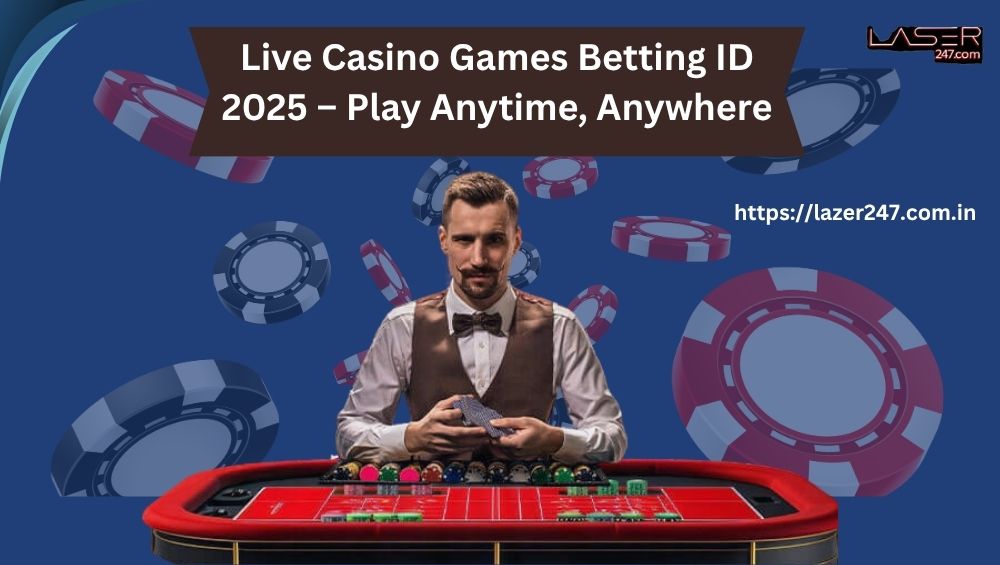 Live Casino Games Betting ID 2025 – Play Anytime, Anywhere